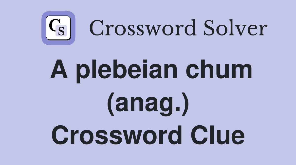 A plebeian chum (anag.) - Crossword Clue Answers - Crossword Solver